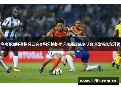 今夜亚洲杯赛场风云突变积分榜格局迎来新震荡多队命运改写悬念升级