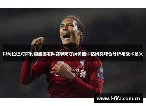 以阿拉巴对阵利物浦国家队赛事防守端价值评估研究综合分析与战术意义